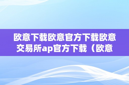 欧意下载欧意官方下载欧意交易所ap官方下载（欧意交易所最新动静）