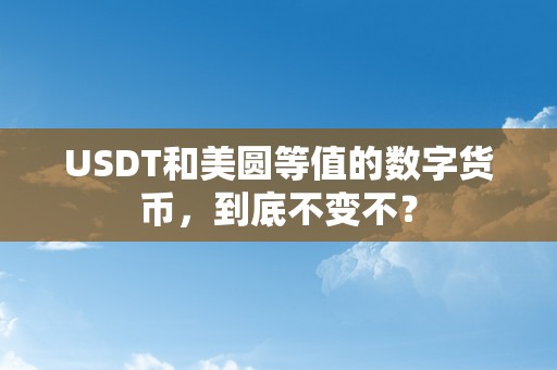 USDT和美圆等值的数字货币，到底不变不？