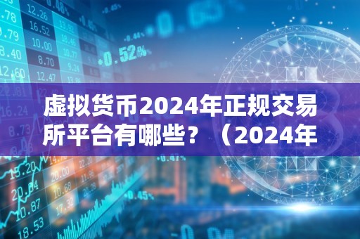 虚拟货币2024年正规交易所平台有哪些？（2024年，虚拟货币交易所平台将会有哪些？）