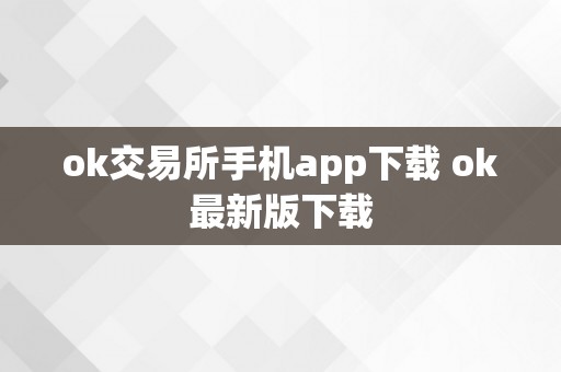 ok交易所手机app下载 ok最新版下载