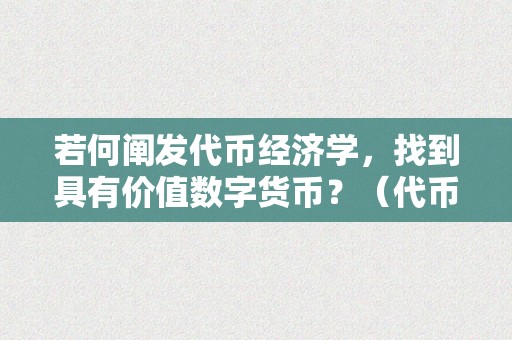 若何阐发代币经济学，找到具有价值数字货币？（代币 数字货币）