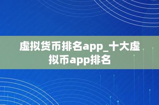 虚拟货币排名app_十大虚拟币app排名