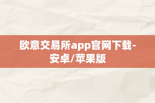 欧意交易所app官网下载-安卓/苹果版