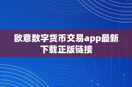 欧意数字货币交易app最新下载正版链接