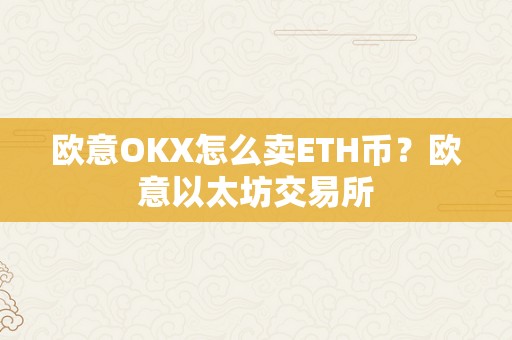 欧意OKX怎么卖ETH币？欧意以太坊交易所