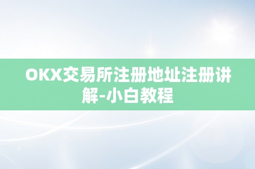 OKX交易所注册地址注册讲解-小白教程