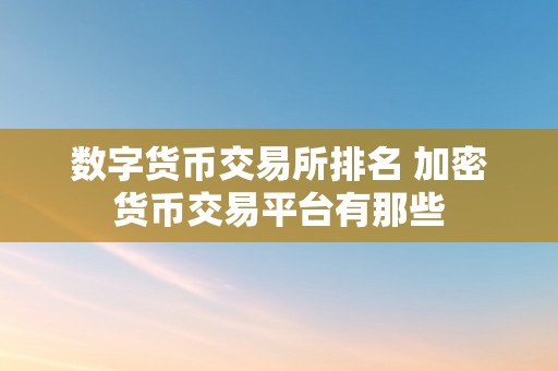 数字货币交易所排名 加密货币交易平台有那些