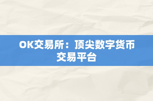 OK交易所：顶尖数字货币交易平台