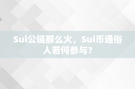 Sui公链那么火，Sui币通俗人若何参与？