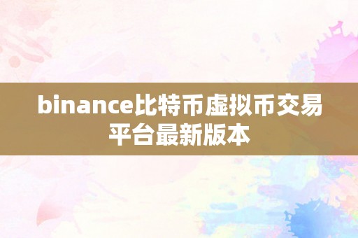 binance比特币虚拟币交易平台最新版本