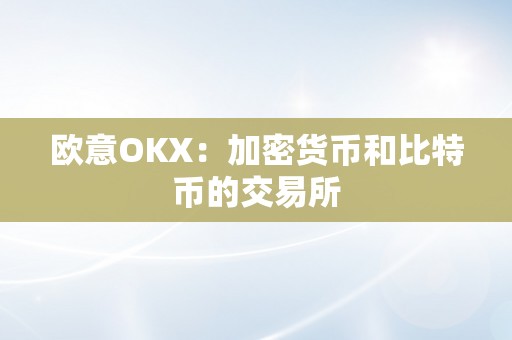 欧意OKX：加密货币和比特币的交易所