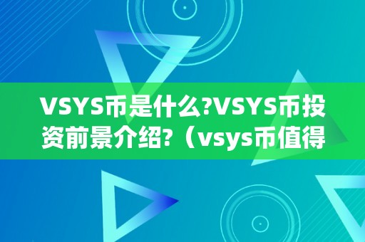 VSYS币是什么?VSYS币投资前景介绍?（vsys币值得投资吗）（vsys币是什么vsys币投资前景介绍）