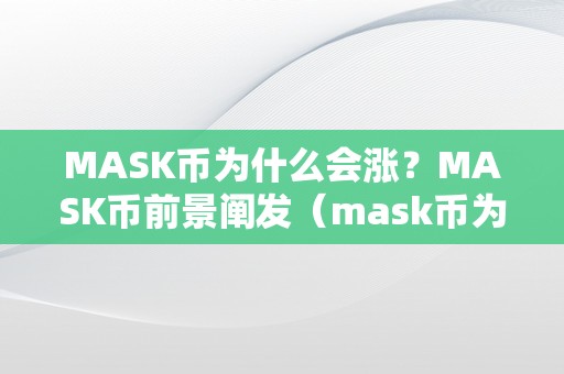 MASK币为什么会涨？MASK币前景阐发（mask币为什么不断跌）（mask币为什么会涨？）