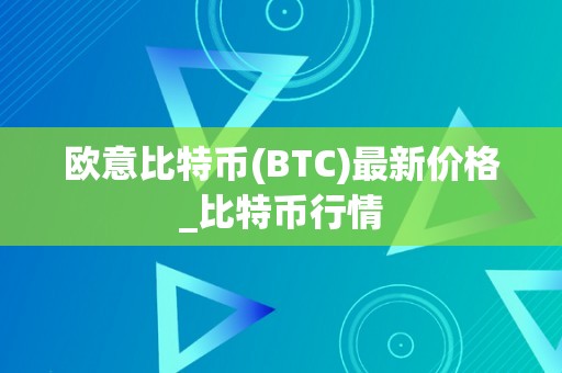 欧意比特币(BTC)最新价格_比特币行情