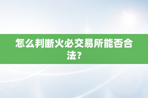 怎么判断火必交易所能否合法？