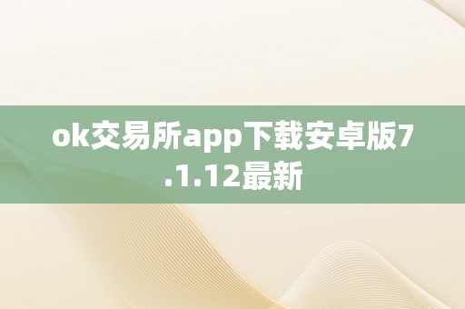 ok交易所app下载安卓版7.1.12最新