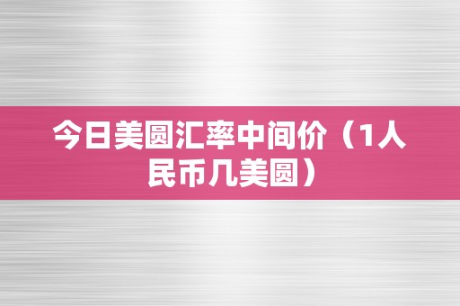 今日美圆汇率中间价（1人民币几美圆）