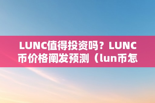 LUNC值得投资吗？LUNC币价格阐发预测（lun币怎么样）（lunc值得投资吗？）