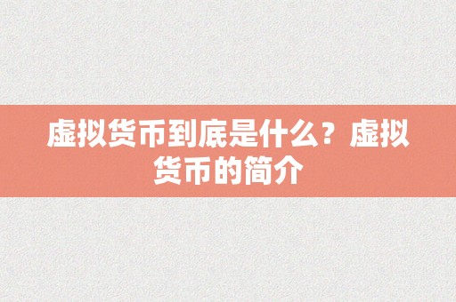 虚拟货币到底是什么？虚拟货币的简介