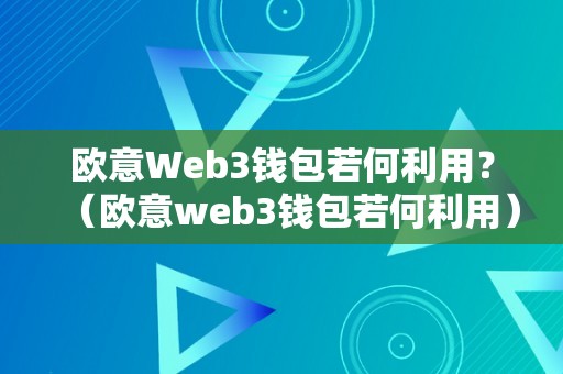 欧意Web3钱包若何利用？（欧意web3钱包若何利用）（什么是欧意web3钱包？）