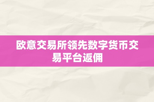 欧意交易所领先数字货币交易平台返佣