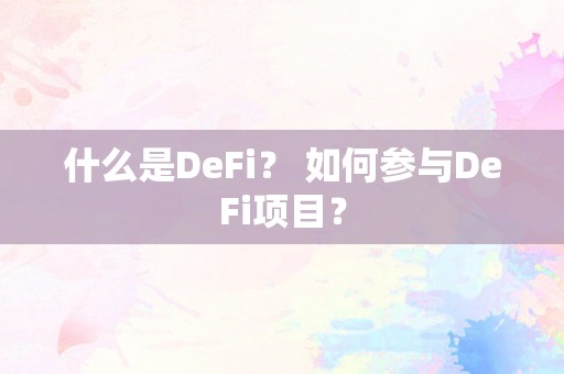 什么是DeFi？ 如何参与DeFi项目？