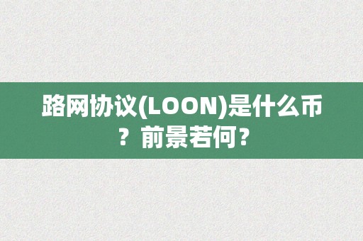 路网协议(LOON)是什么币？前景若何？