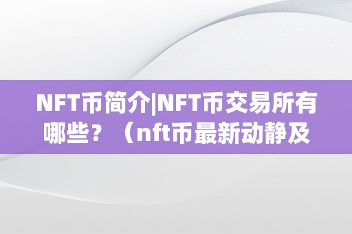 NFT币简介|NFT币交易所有哪些？（nft币最新动静及前景）（nft币简介）