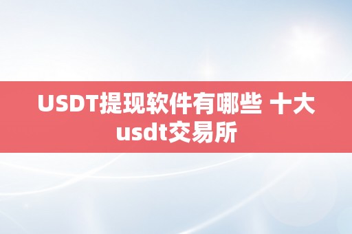 USDT提现软件有哪些 十大usdt交易所