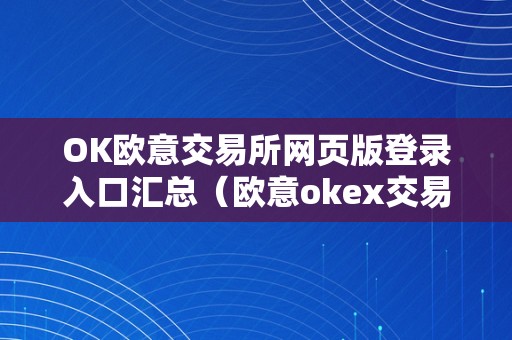 OK欧意交易所网页版登录入口汇总（欧意okex交易所）