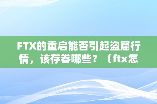 FTX的重启能否引起盗窟行情，该存眷哪些？（ftx怎么样）