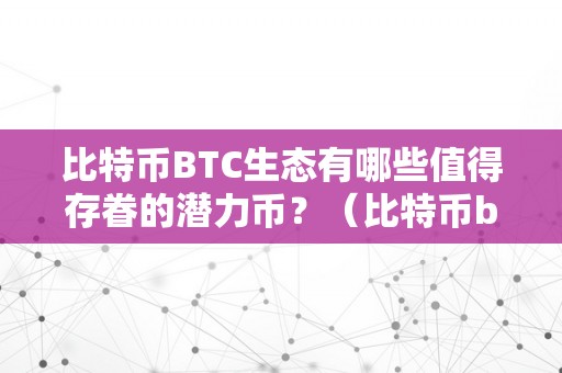 比特币BTC生态有哪些值得存眷的潜力币？（比特币btc生态有哪些值得存眷的潜力币）