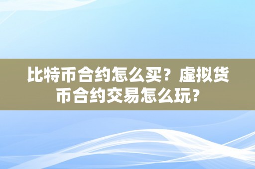 比特币合约怎么买？虚拟货币合约交易怎么玩？