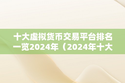 十大虚拟货币交易平台排名一览2024年（2024年十大虚拟货币交易平台排名）