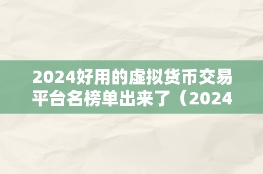 2024好用的虚拟货币交易平台名榜单出来了（2024年更好用的虚拟货币交易平台名榜单出炉）