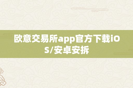 欧意交易所app官方下载iOS/安卓安拆