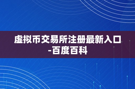 虚拟币交易所注册最新入口-百度百科