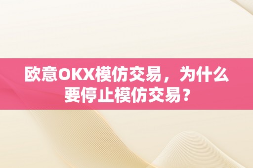 欧意OKX模仿交易，为什么要停止模仿交易？