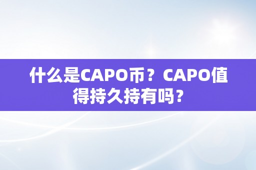 什么是CAPO币？CAPO值得持久持有吗？