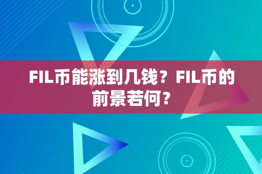 FIL币能涨到几钱？FIL币的前景若何？