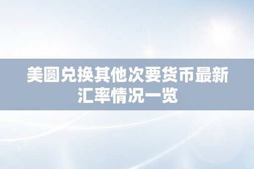 美圆兑换其他次要货币最新汇率情况一览