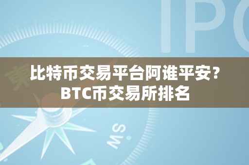 比特币交易平台阿谁平安？BTC币交易所排名