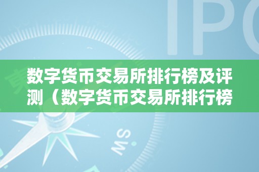 数字货币交易所排行榜及评测（数字货币交易所排行榜及评测最新）