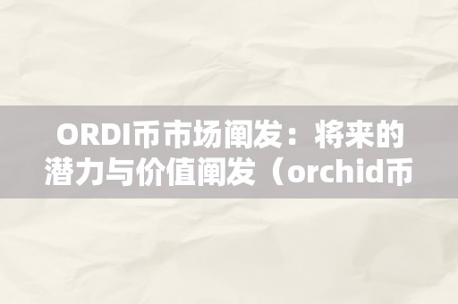 ORDI币市场阐发：将来的潜力与价值阐发（orchid币）