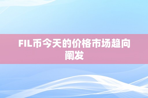 FIL币今天的价格市场趋向阐发