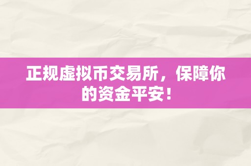 正规虚拟币交易所，保障你的资金平安！