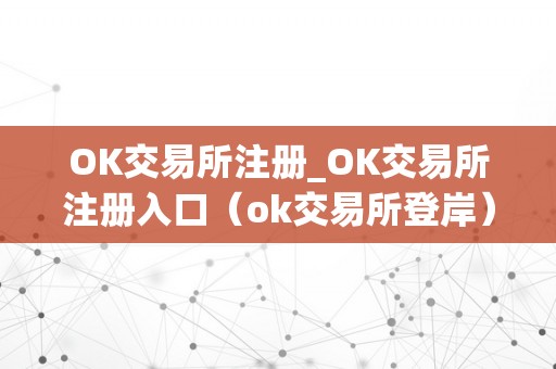 OK交易所注册_OK交易所注册入口（ok交易所登岸）