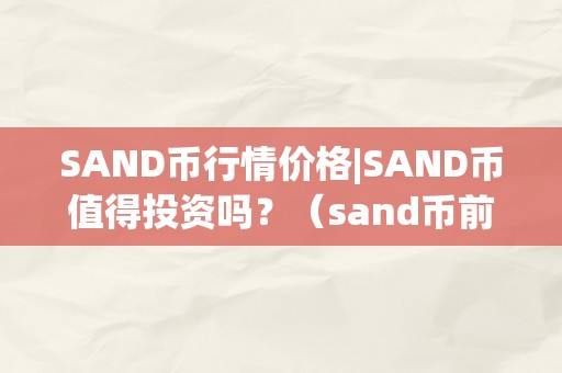 SAND币行情价格|SAND币值得投资吗？（sand币前景怎么样）