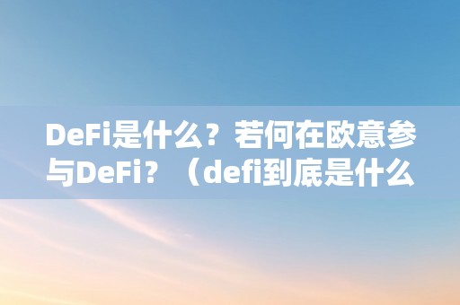 DeFi是什么？若何在欧意参与DeFi？（defi到底是什么意思）