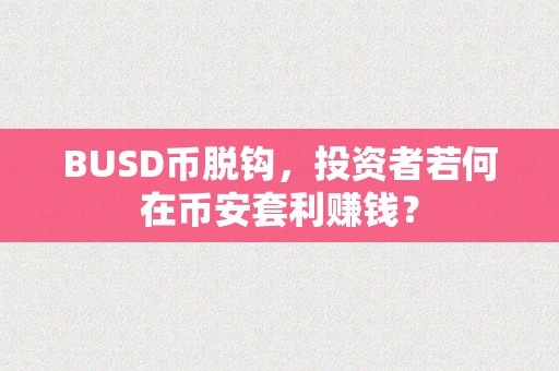 BUSD币脱钩，投资者若何在币安套利赚钱？